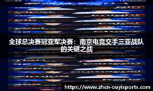 全球总决赛冠亚军决赛：南京电竞交手三亚战队的关键之战